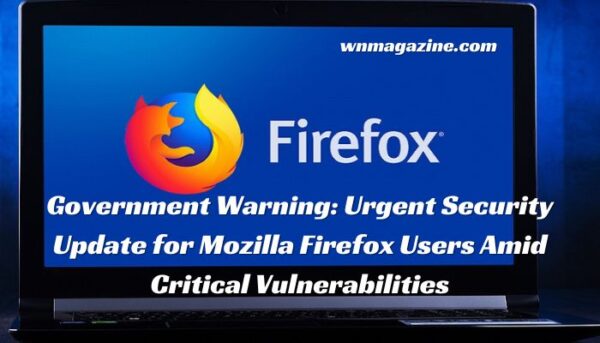 Government Warning: Urgent Security Update for Mozilla Firefox Users Amid Critical Vulnerabilities