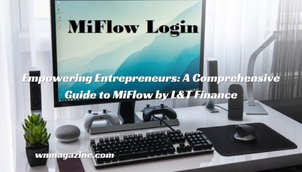 Empowering Entrepreneurs: A Comprehensive Guide to MiFlow by L&T Finance