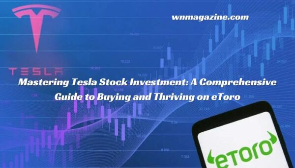 Mastering Tesla Stock Investment: A Comprehensive Guide to Buying and Thriving on eToro