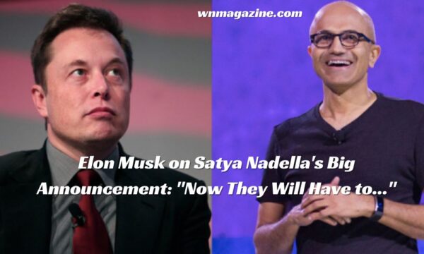 Elon Musk on Satya Nadella's Big Announcement: "Now They Will Have to…"