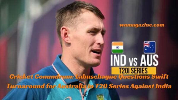 Cricket Conundrum: Labuschagne Questions Swift Turnaround for Australia in T20 Series Against India