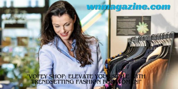 "Vofey Shop: Elevate Your Style with Trendsetting Fashion for Women!"