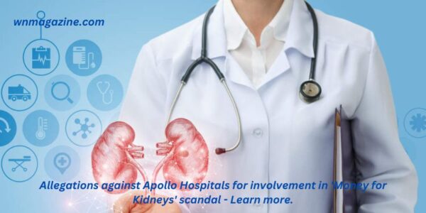 Allegations against Apollo Hospitals for involvement in 'Money for Kidneys' scandal - Learn more.