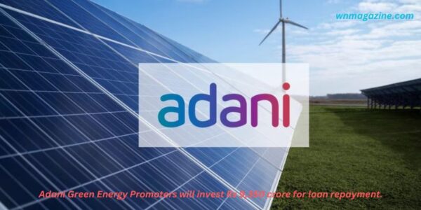 Adani Green Energy Promoters will invest Rs 9,350 crore for loan repayment.