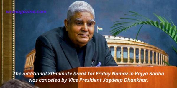 The additional 30-minute break for Friday Namaz in Rajya Sabha was canceled by Vice President Jagdeep Dhankhar.