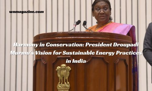 Harmony in Conservation: President Droupadi Murmu's Vision for Sustainable Energy Practices in India