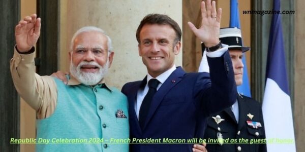 Republic Day Celebration 2024 – French President Macron will be invited as the guest of honor.