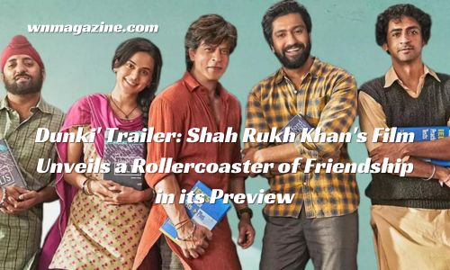 Dunki' Trailer: Shah Rukh Khan's Film Unveils a Rollercoaster of Friendship in its Preview