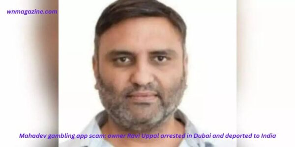 Mahadev gambling app scam: owner Ravi Uppal arrested in Dubai and deported to India