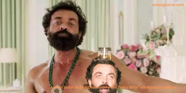 Animal actor Bobby Deol said he felt "very dirty" while playing Abrar.