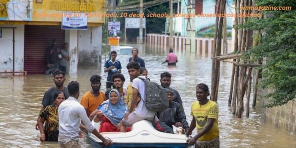 Rain warning for Tamil Nadu: 10 dead ,schools, colleges closed across districts