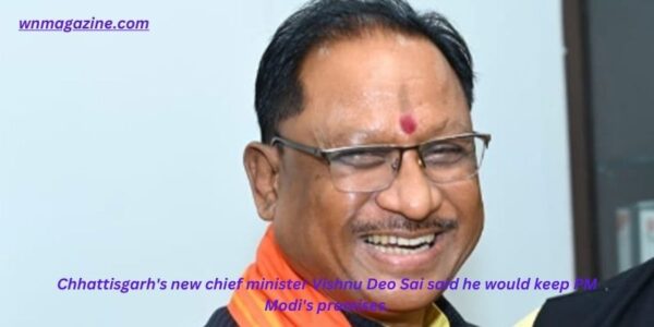 Chhattisgarh's new chief minister Vishnu Deo Sai said he would keep PM Modi's promises.