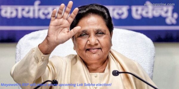 Mayawati's BSP will stand alone upcoming Lok Sabha election!