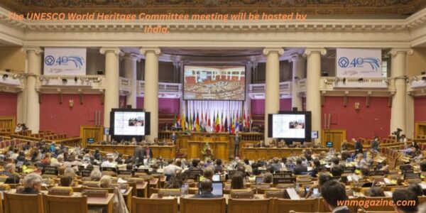 The UNESCO World Heritage Committee meeting will be hosted by India.