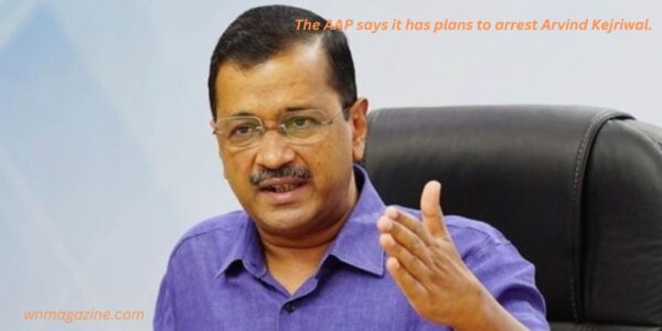 The AAP says it has plans to arrest Arvind Kejriwal.