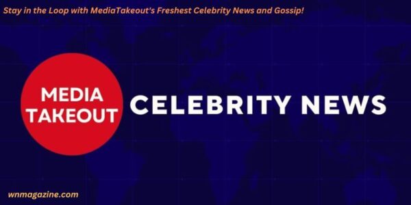 Stay in the Loop with MediaTakeout's Freshest Celebrity News and Gossip!