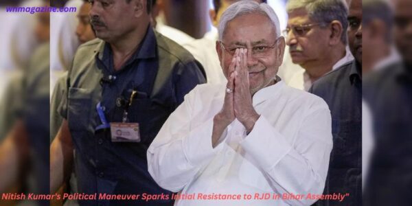 Nitish Kumar's Political Maneuver Sparks Initial Resistance to RJD in Bihar Assembly"