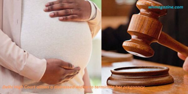 Delhi High Court allows a distressed widow to terminate her pregnancy.