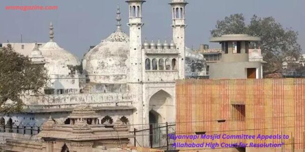 Gyanvapi Masjid Committee Appeals to Allahabad High Court for Resolution