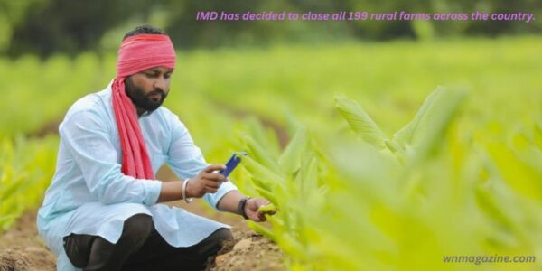 IMD has decided to close all 199 rural farms across the country.