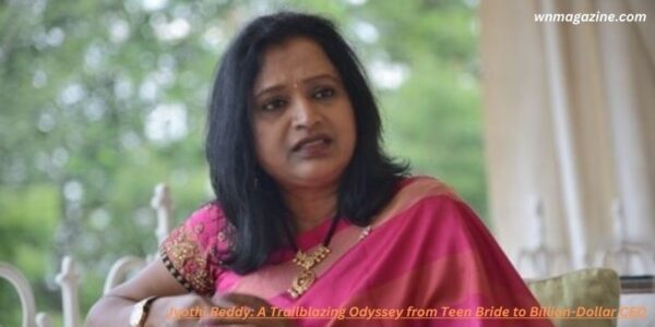 Jyothi Reddy: A Trailblazing Odyssey from Teen Bride to Billion-Dollar CEO