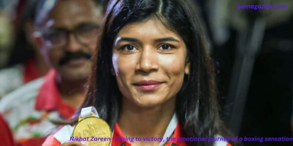 Nikhat Zareen – Rising to victory, the emotional journey of a boxing sensation