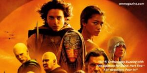 Sci-Fi Enthusiasts Buzzing with Anticipation for Dune 2 Part Two – Fan Reactions Pour In