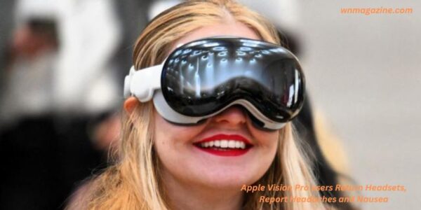 Apple Vision Pro users Return Headsets, Report Headaches and Nausea