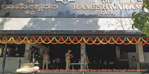 Bengaluru Café Blast Probe Handed Over to NIA for Thorough Investigation