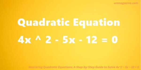Mastering Quadratic Equations: A Step-by-Step Guide to Solve 4x^2 – 5x – 12 = 0