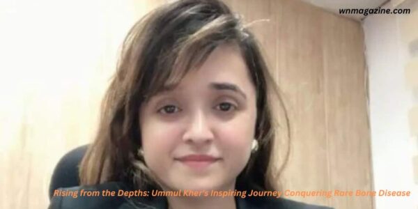 Rising from the Depths: Ummul Kher's Inspiring Journey Conquering Rare Bone Disease