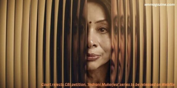 Court rejects CBI petition, 'Indrani Mukerjea' series to be released on Webflix