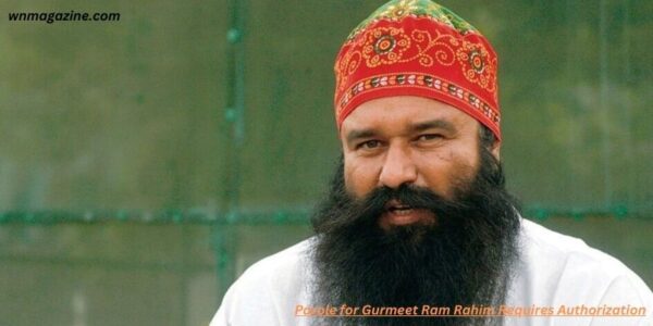 Parole for Gurmeet Ram Rahim Requires Authorization