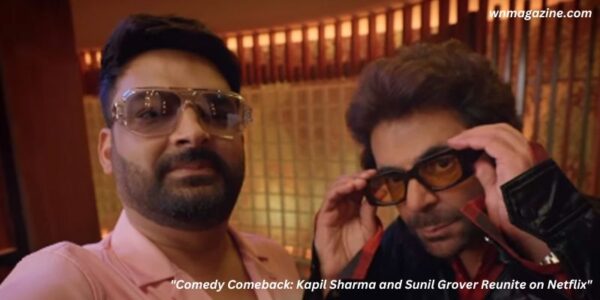 Comedy Comeback: Kapil Sharma and Sunil Grover Reunite on Netflix