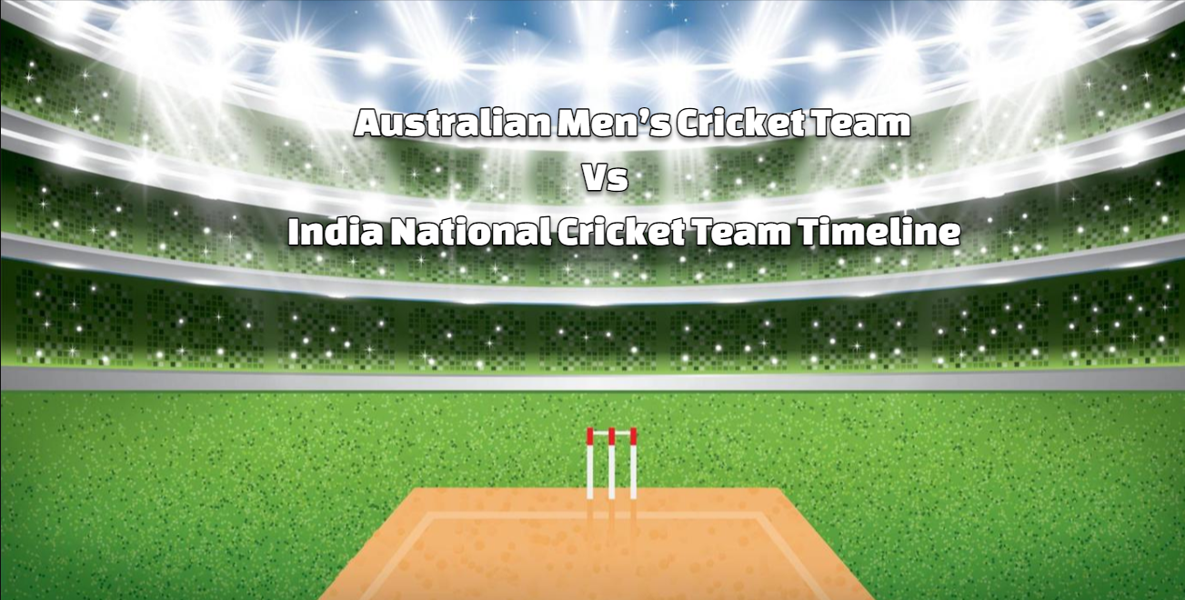 Australian Men’s Cricket Team Vs India National Cricket Team Timeline